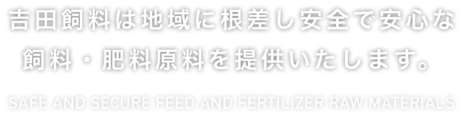 吉田飼料は地域に根差し安全で安心な 飼料・肥料原料を提供いたします。